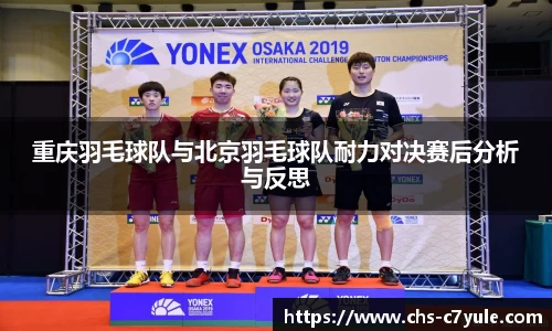 重庆羽毛球队与北京羽毛球队耐力对决赛后分析与反思